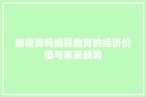 编程贵吗编程教育的经济价值与未来趋势