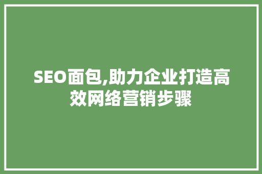 SEO面包,助力企业打造高效网络营销步骤