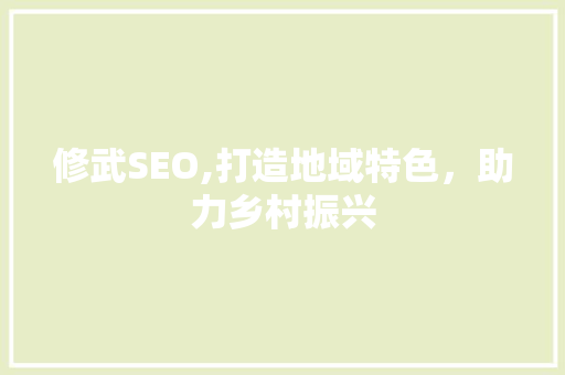 修武SEO,打造地域特色，助力乡村振兴