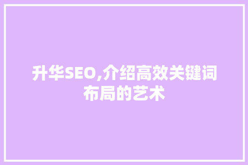 升华SEO,介绍高效关键词布局的艺术