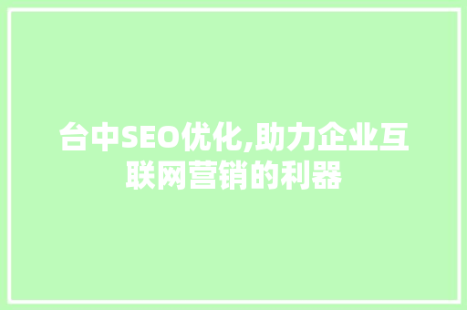 台中SEO优化,助力企业互联网营销的利器  第1张