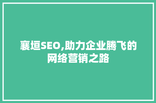 襄垣SEO,助力企业腾飞的网络营销之路