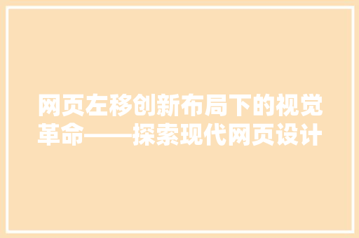网页左移创新布局下的视觉革命——探索现代网页设计的变革之路