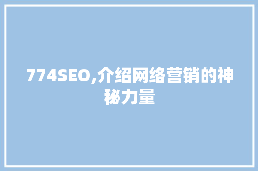 774SEO,介绍网络营销的神秘力量  第1张