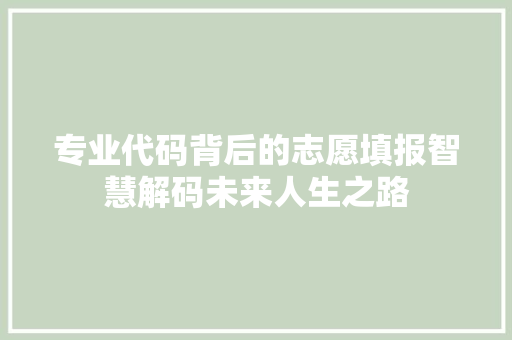 专业代码背后的志愿填报智慧解码未来人生之路