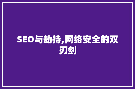 SEO与劫持,网络安全的双刃剑