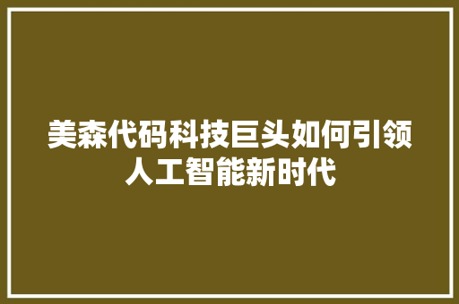 美森代码科技巨头如何引领人工智能新时代