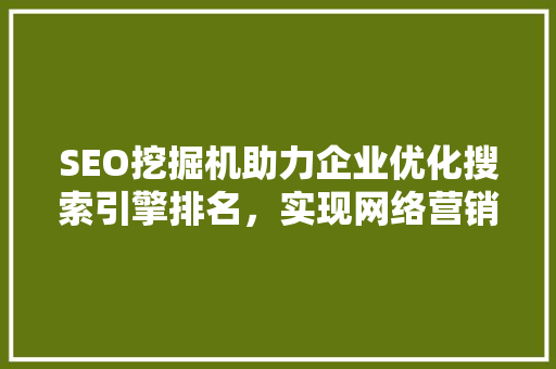 SEO挖掘机助力企业优化搜索引擎排名，实现网络营销新突破
