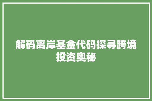 解码离岸基金代码探寻跨境投资奥秘