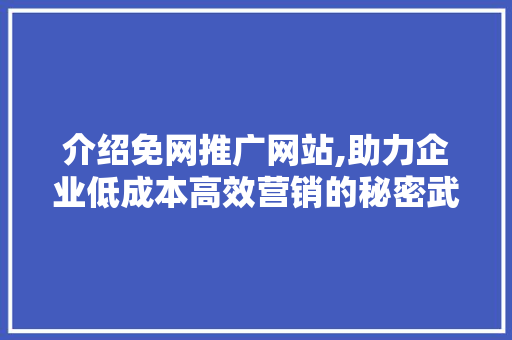 介绍免网推广网站,助力企业低成本高效营销的秘密武器