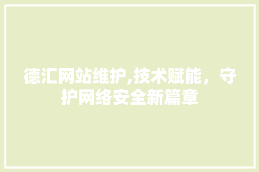 德汇网站维护,技术赋能，守护网络安全新篇章