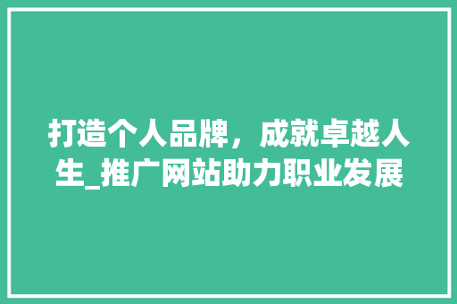 打造个人品牌，成就卓越人生_推广网站助力职业发展
