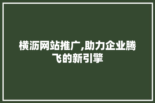 横沥网站推广,助力企业腾飞的新引擎