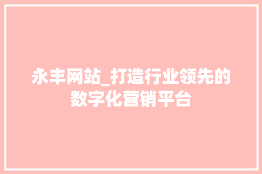 永丰网站_打造行业领先的数字化营销平台