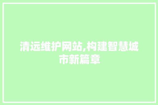 清远维护网站,构建智慧城市新篇章