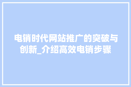 电销时代网站推广的突破与创新_介绍高效电销步骤