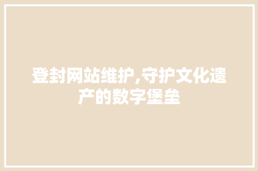 登封网站维护,守护文化遗产的数字堡垒