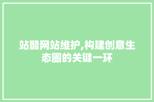 站酷网站维护,构建创意生态圈的关键一环