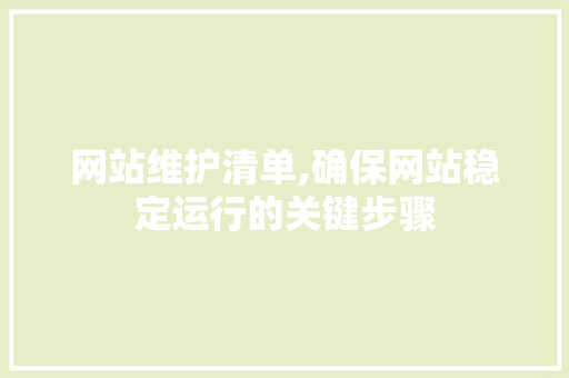 网站维护清单,确保网站稳定运行的关键步骤