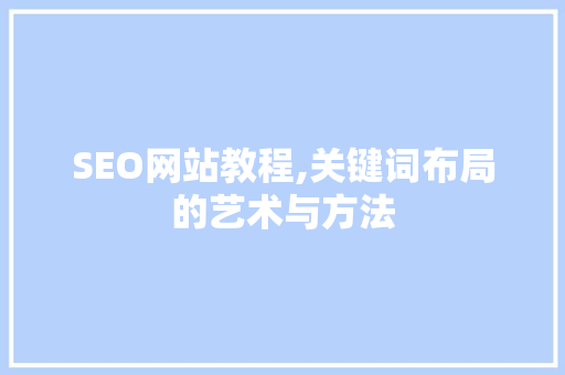 SEO网站教程,关键词布局的艺术与方法
