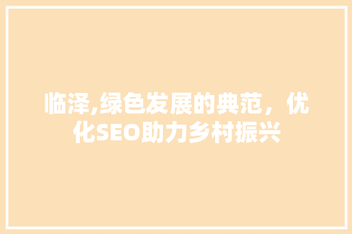 临泽,绿色发展的典范，优化SEO助力乡村振兴