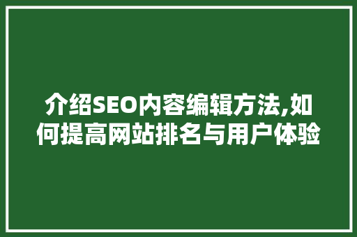 介绍SEO内容编辑方法,如何提高网站排名与用户体验