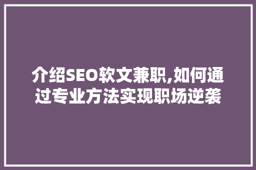 介绍SEO软文兼职,如何通过专业方法实现职场逆袭