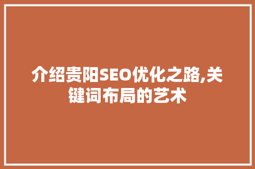 介绍贵阳SEO优化之路,关键词布局的艺术