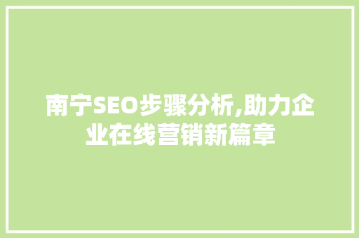 南宁SEO步骤分析,助力企业在线营销新篇章
