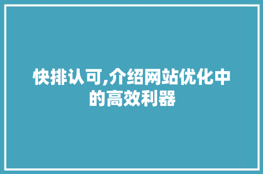 快排认可,介绍网站优化中的高效利器
