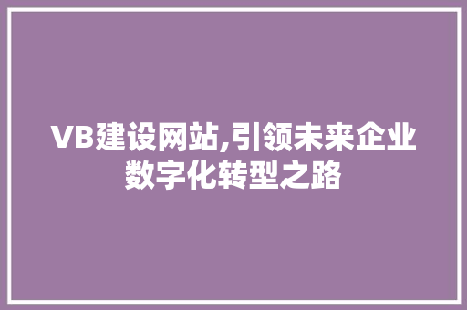 VB建设网站,引领未来企业数字化转型之路  第1张