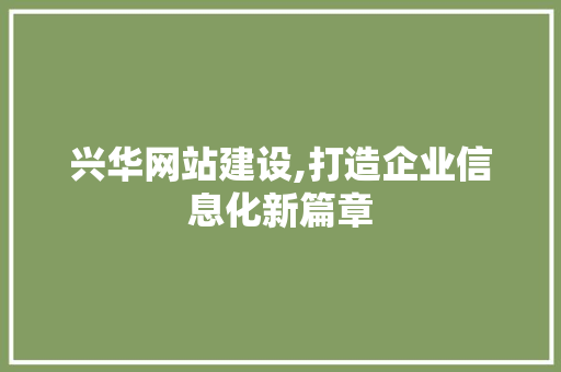 兴华网站建设,打造企业信息化新篇章