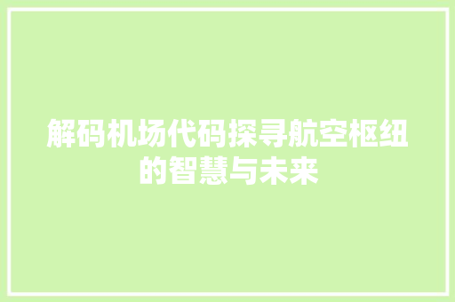 解码机场代码探寻航空枢纽的智慧与未来