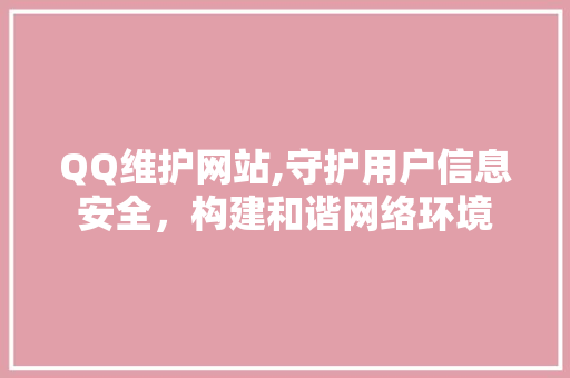 QQ维护网站,守护用户信息安全，构建和谐网络环境  第1张