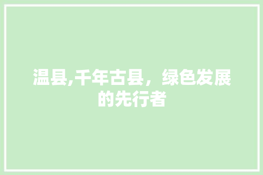 温县,千年古县，绿色发展的先行者