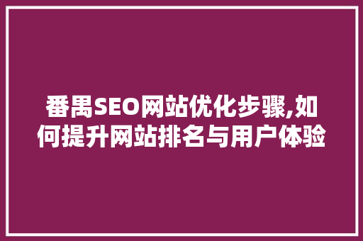 番禺SEO网站优化步骤,如何提升网站排名与用户体验