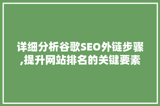 详细分析谷歌SEO外链步骤,提升网站排名的关键要素