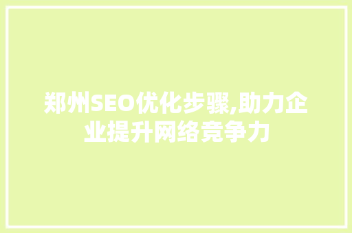 郑州SEO优化步骤,助力企业提升网络竞争力  第1张