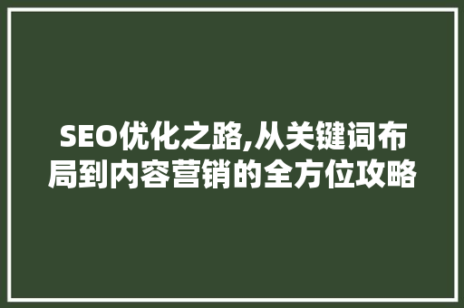 SEO优化之路,从关键词布局到内容营销的全方位攻略  第1张
