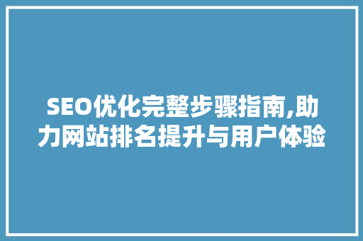 SEO优化完整步骤指南,助力网站排名提升与用户体验优化  第1张