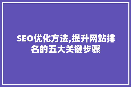SEO优化方法,提升网站排名的五大关键步骤