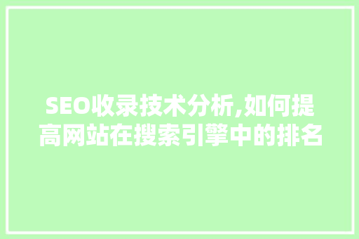 SEO收录技术分析,如何提高网站在搜索引擎中的排名