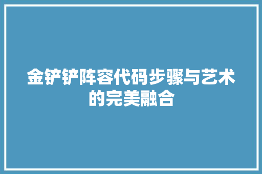 金铲铲阵容代码步骤与艺术的完美融合