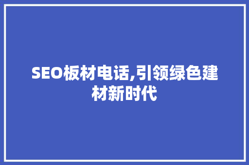 SEO板材电话,引领绿色建材新时代
