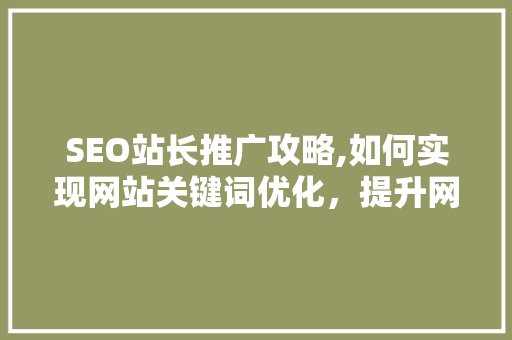 SEO站长推广攻略,如何实现网站关键词优化，提升网站流量