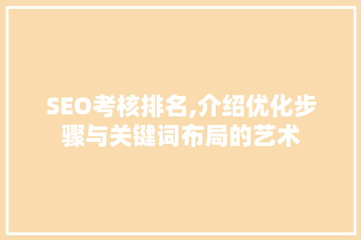 SEO考核排名,介绍优化步骤与关键词布局的艺术