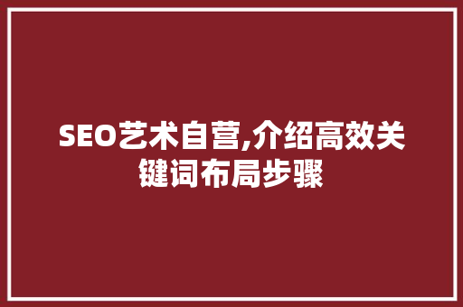 SEO艺术自营,介绍高效关键词布局步骤