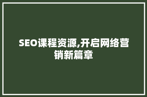 SEO课程资源,开启网络营销新篇章