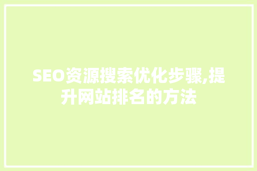 SEO资源搜索优化步骤,提升网站排名的方法