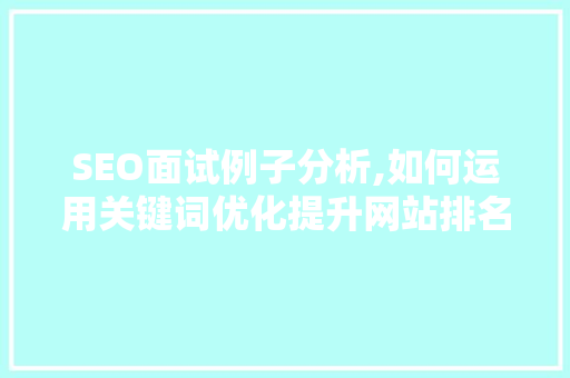 SEO面试例子分析,如何运用关键词优化提升网站排名